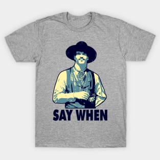 SAY WHEN T-Shirt